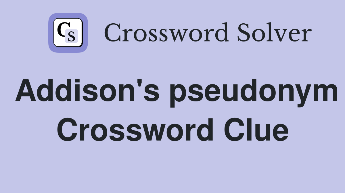 Addison's pseudonym. Crossword Clue Answers Crossword Solver